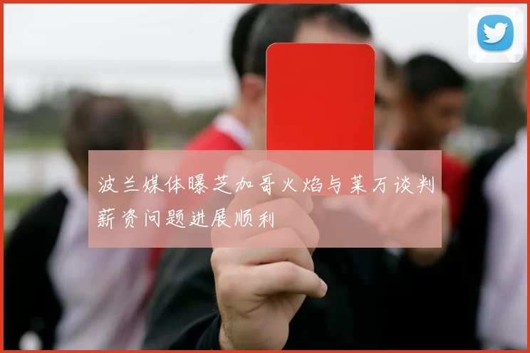 波兰媒体曝芝加哥火焰与莱万谈判薪资问题进展顺利